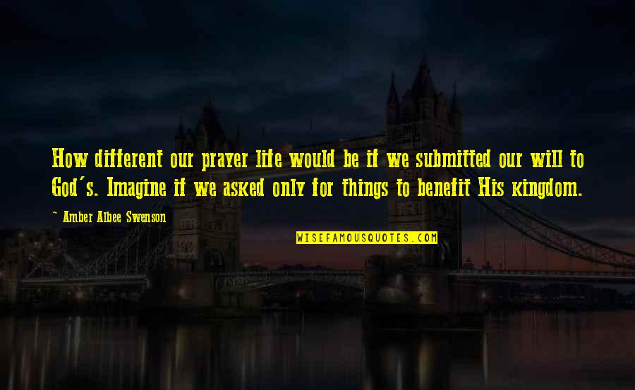 Life Would Be Different Quotes By Amber Albee Swenson: How different our prayer life would be if