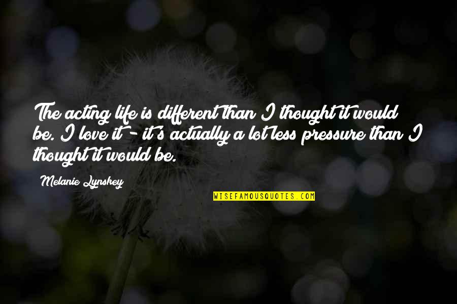 Life Would Be Different Quotes By Melanie Lynskey: The acting life is different than I thought