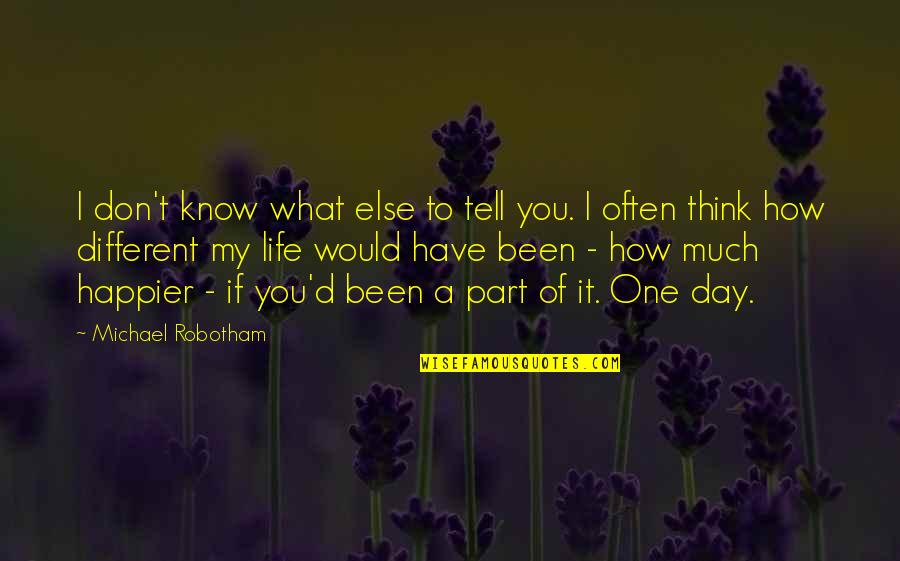 Life Would Be Different Quotes By Michael Robotham: I don't know what else to tell you.