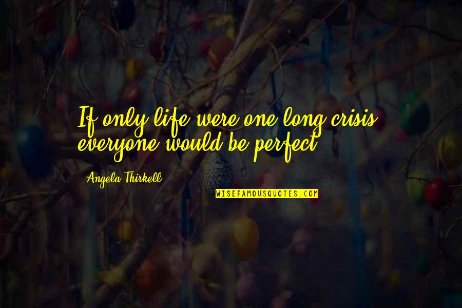 Life Would Be Perfect Quotes By Angela Thirkell: If only life were one long crisis, everyone