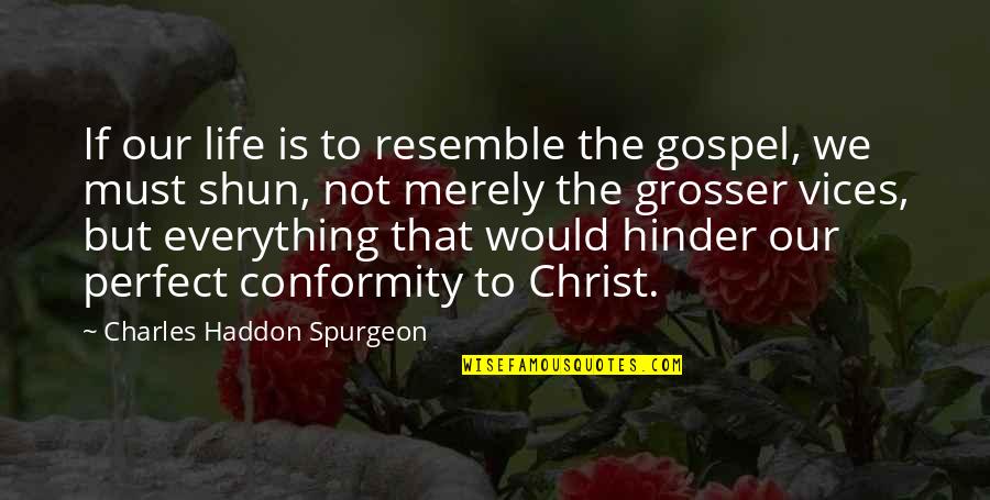 Life Would Be Perfect Quotes By Charles Haddon Spurgeon: If our life is to resemble the gospel,