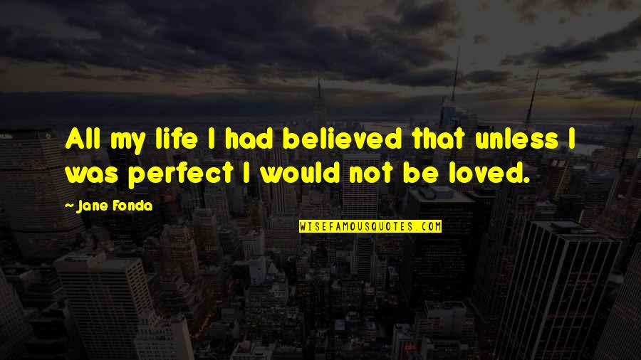 Life Would Be Perfect Quotes By Jane Fonda: All my life I had believed that unless