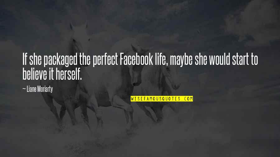 Life Would Be Perfect Quotes By Liane Moriarty: If she packaged the perfect Facebook life, maybe