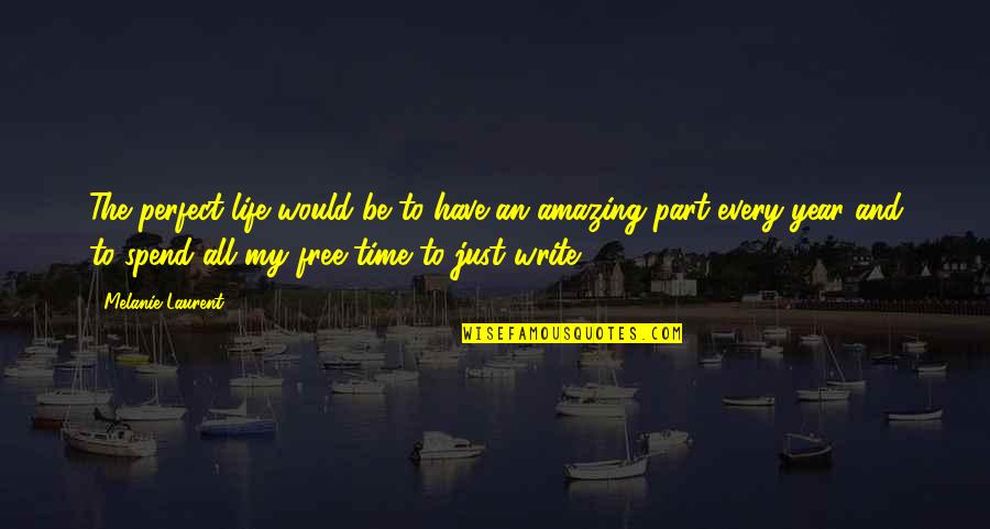Life Would Be Perfect Quotes By Melanie Laurent: The perfect life would be to have an