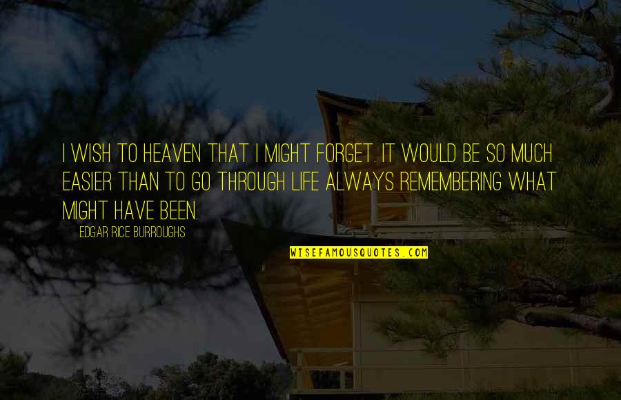 Life Would Be So Much Easier If Quotes By Edgar Rice Burroughs: I wish to Heaven that I might forget.