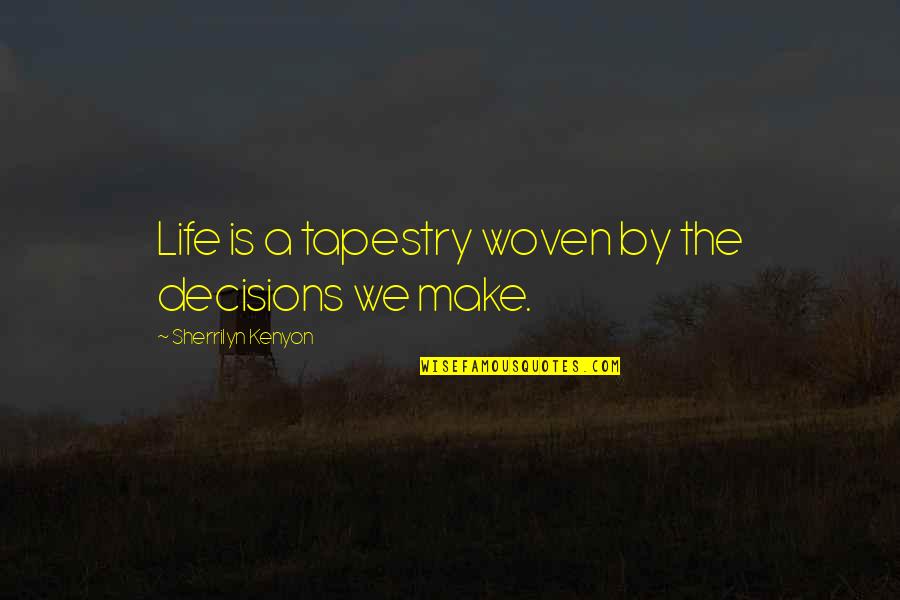 Life Woven Quotes By Sherrilyn Kenyon: Life is a tapestry woven by the decisions