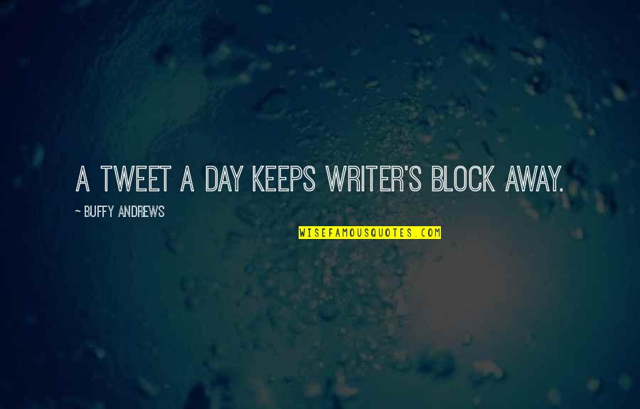 Life Writers Quotes By Buffy Andrews: A tweet a day keeps writer's block away.