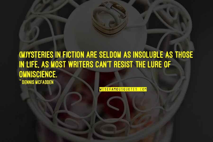 Life Writers Quotes By Dennis McFadden: (M)ysteries in fiction are seldom as insoluble as