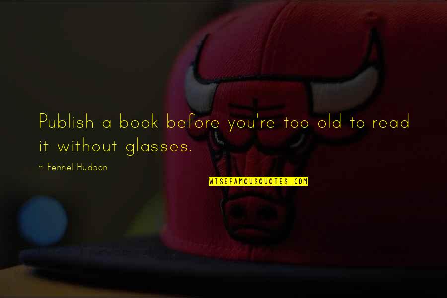 Life Writers Quotes By Fennel Hudson: Publish a book before you're too old to