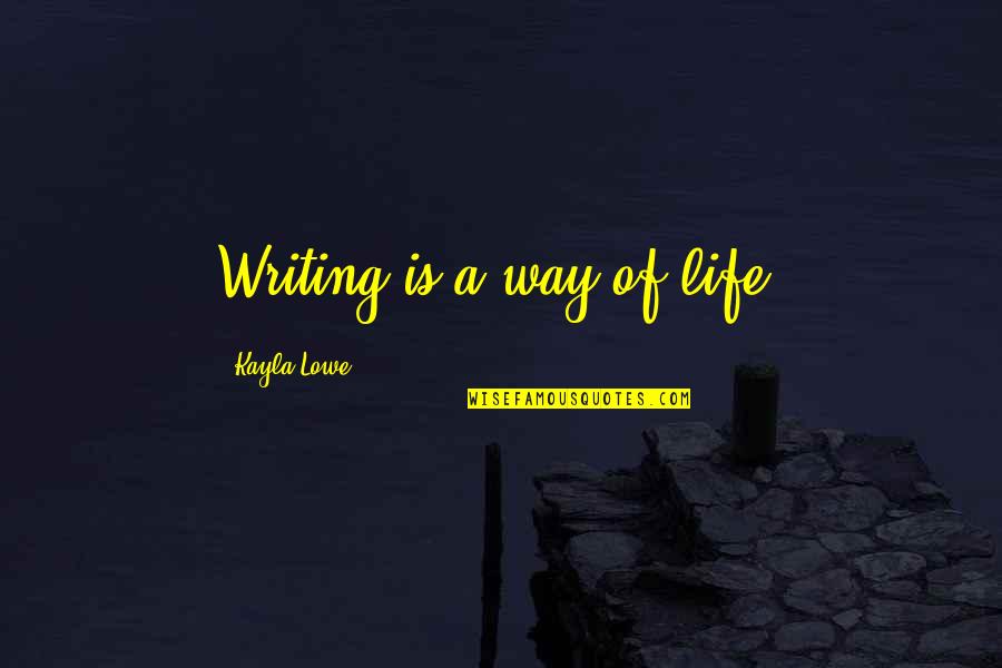 Life Writers Quotes By Kayla Lowe: Writing is a way of life.