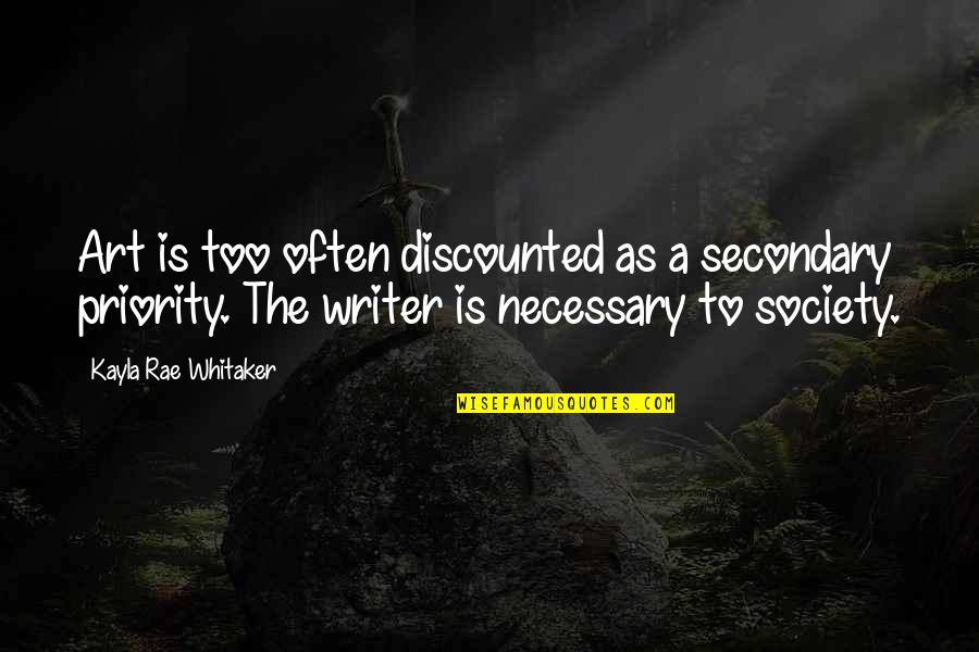 Life Writers Quotes By Kayla Rae Whitaker: Art is too often discounted as a secondary