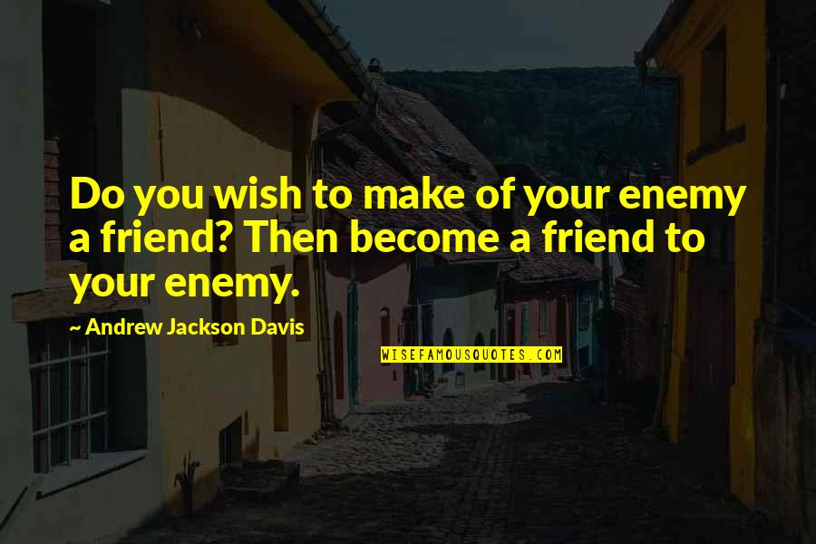 Life Written In Arabic Quotes By Andrew Jackson Davis: Do you wish to make of your enemy