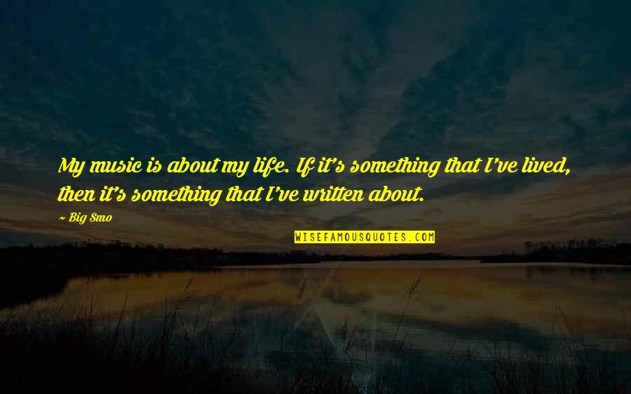 Life Written Quotes By Big Smo: My music is about my life. If it's