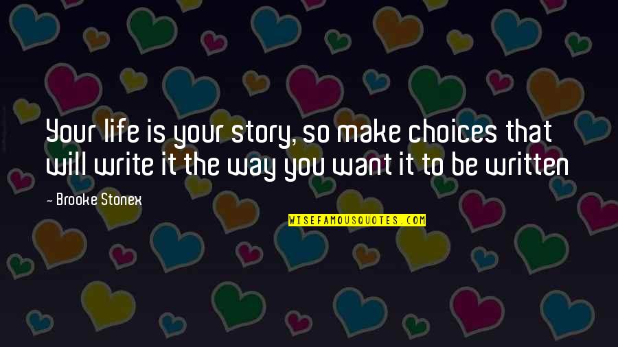 Life Written Quotes By Brooke Stonex: Your life is your story, so make choices