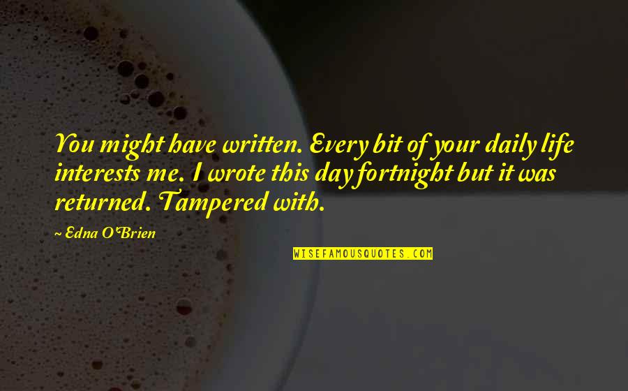 Life Written Quotes By Edna O'Brien: You might have written. Every bit of your