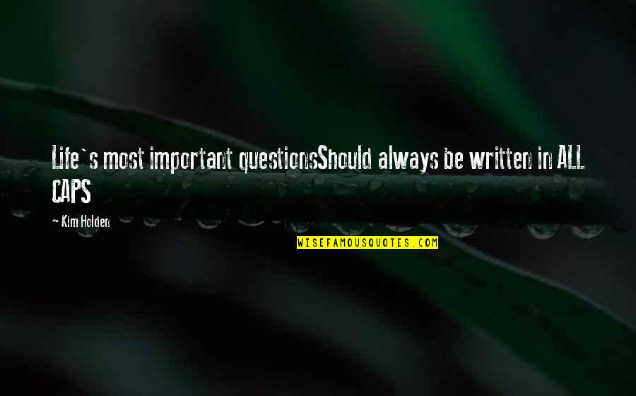 Life Written Quotes By Kim Holden: Life's most important questionsShould always be written in
