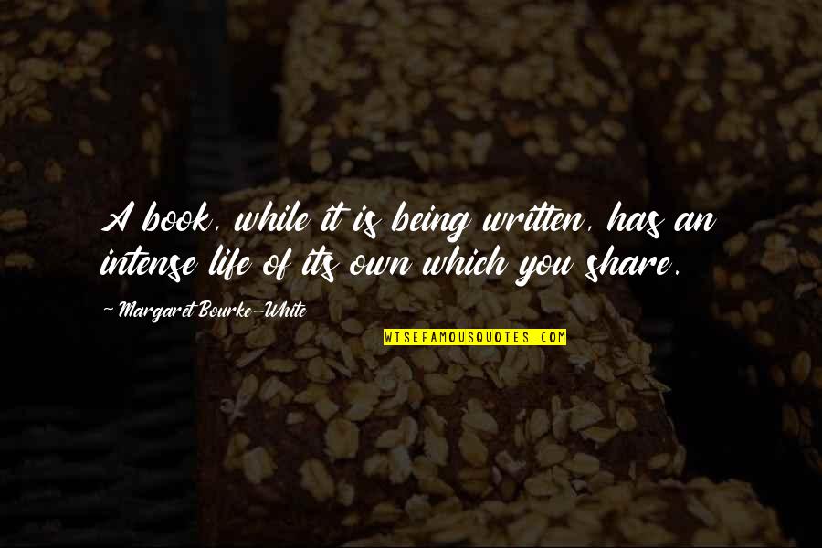 Life Written Quotes By Margaret Bourke-White: A book, while it is being written, has