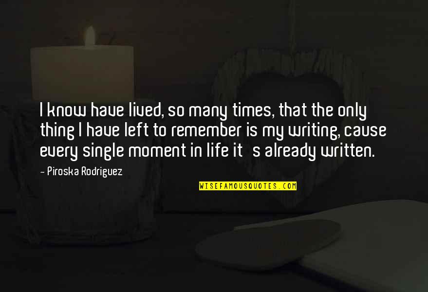Life Written Quotes By Piroska Rodriguez: I know have lived, so many times, that