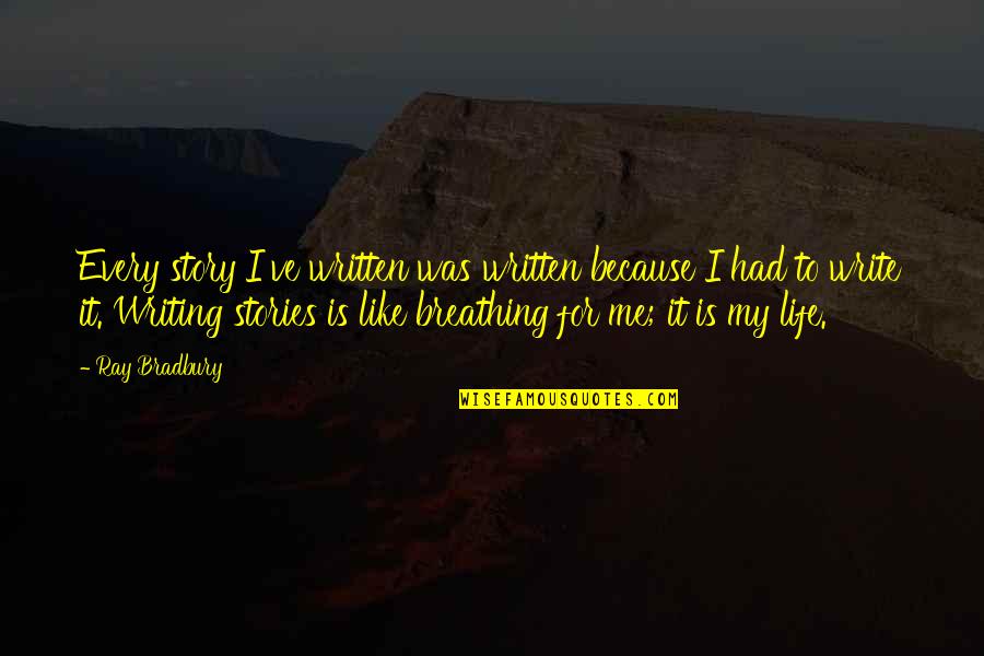 Life Written Quotes By Ray Bradbury: Every story I've written was written because I