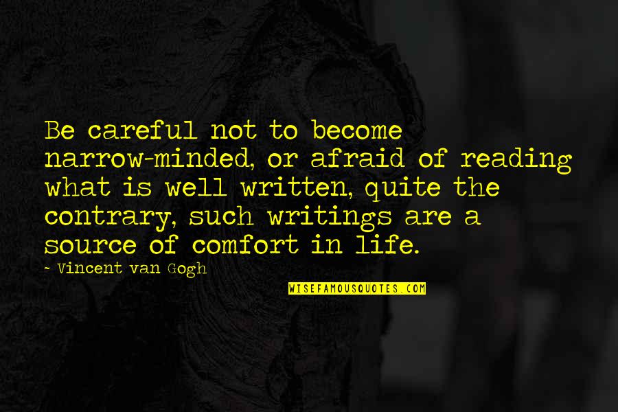 Life Written Quotes By Vincent Van Gogh: Be careful not to become narrow-minded, or afraid