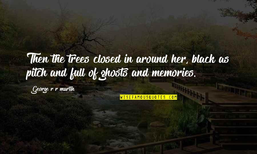 Life Yachts Quotes By George R R Martin: Then the trees closed in around her, black