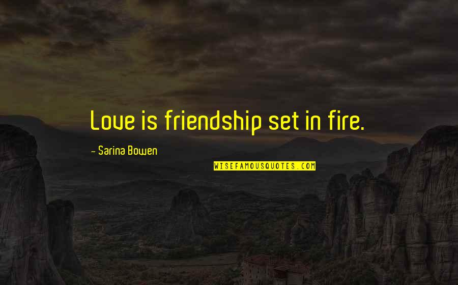 Life Yachts Quotes By Sarina Bowen: Love is friendship set in fire.