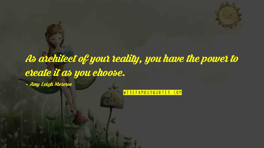 Life You Create Quotes By Amy Leigh Mercree: As architect of your reality, you have the Life You Create Quotes By Amy Leigh Mercree: As architect of your reality, you have the