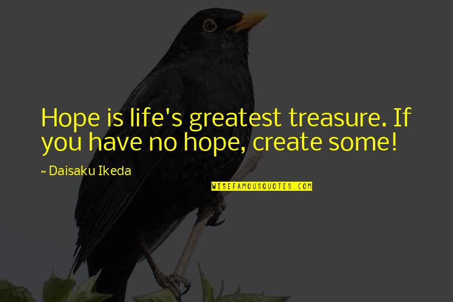 Life You Create Quotes By Daisaku Ikeda: Hope is life's greatest treasure. If you have