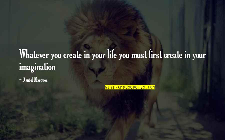 Life You Create Quotes By Daniel Marques: Whatever you create in your life you must