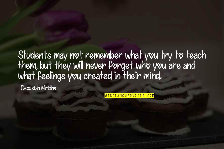 Life You Create Quotes By Debasish Mridha: Students may not remember what you try to Life You Create Quotes By Debasish Mridha: Students may not remember what you try to