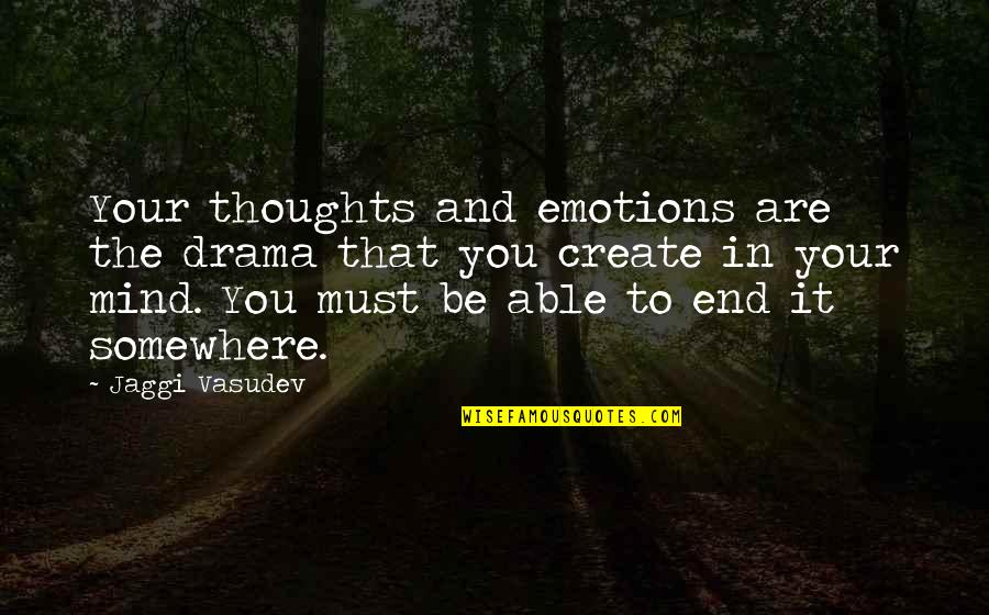 Life You Create Quotes By Jaggi Vasudev: Your thoughts and emotions are the drama that Life You Create Quotes By Jaggi Vasudev: Your thoughts and emotions are the drama that