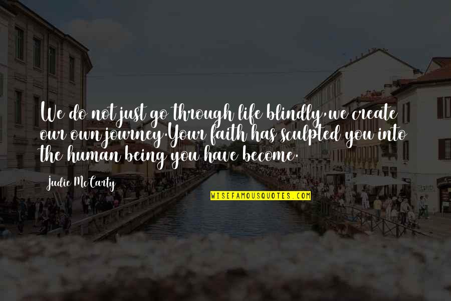 Life You Create Quotes By Judie McCarty: We do not just go through life blindly,we Life You Create Quotes By Judie McCarty: We do not just go through life blindly,we