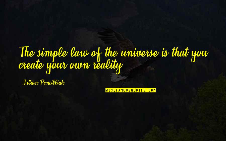 Life You Create Quotes By Julian Pencilliah: The simple law of the universe is that