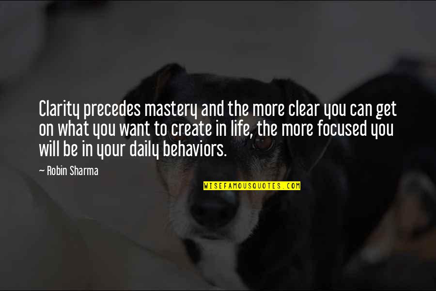Life You Create Quotes By Robin Sharma: Clarity precedes mastery and the more clear you Life You Create Quotes By Robin Sharma: Clarity precedes mastery and the more clear you