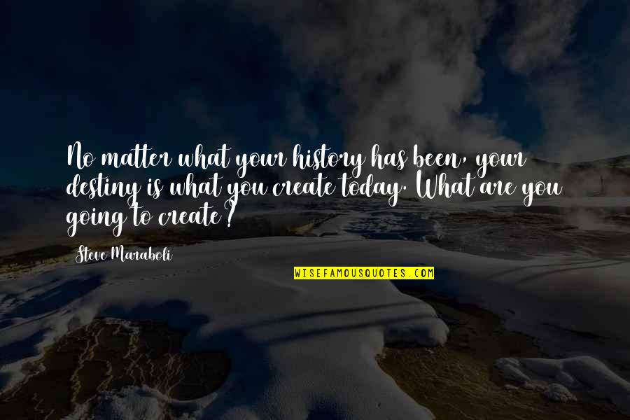 Life You Create Quotes By Steve Maraboli: No matter what your history has been, your Life You Create Quotes By Steve Maraboli: No matter what your history has been, your