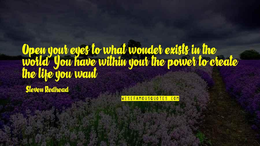 Life You Create Quotes By Steven Redhead: Open your eyes to what wonder exists in Life You Create Quotes By Steven Redhead: Open your eyes to what wonder exists in