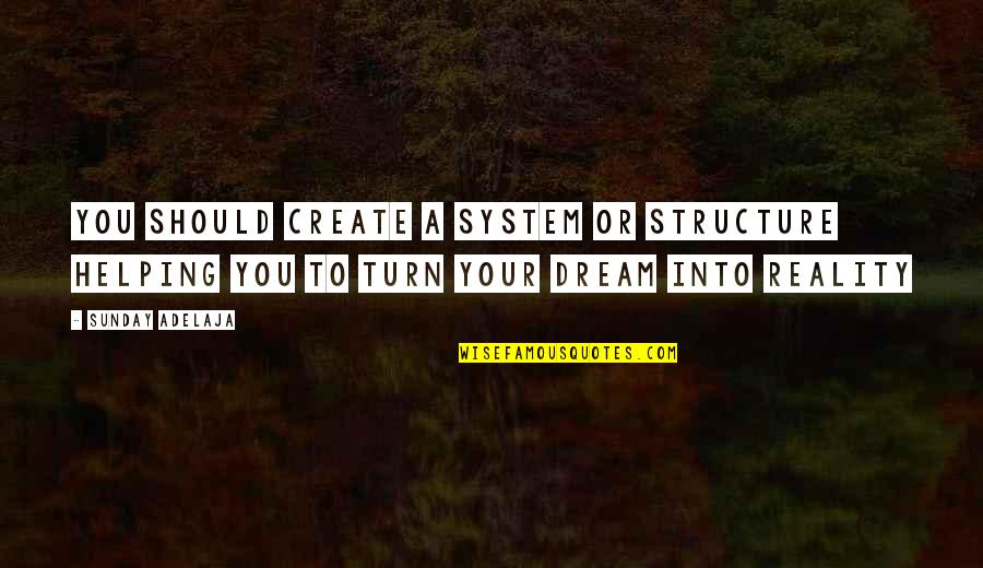 Life You Create Quotes By Sunday Adelaja: You should create a system or structure helping