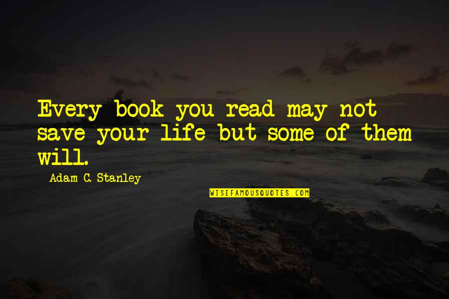 Life You Save Quotes By Adam C. Stanley: Every book you read may not save your Life You Save Quotes By Adam C. Stanley: Every book you read may not save your
