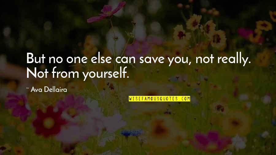 Life You Save Quotes By Ava Dellaira: But no one else can save you, not Life You Save Quotes By Ava Dellaira: But no one else can save you, not