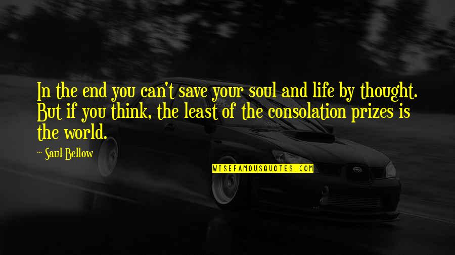 Life You Save Quotes By Saul Bellow: In the end you can't save your soul Life You Save Quotes By Saul Bellow: In the end you can't save your soul