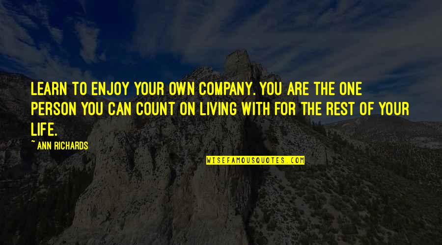Life Your Own Life Quotes By Ann Richards: Learn to enjoy your own company. You are Life Your Own Life Quotes By Ann Richards: Learn to enjoy your own company. You are