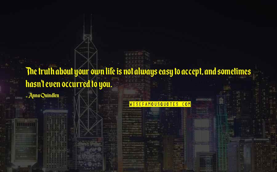 Life Your Own Life Quotes By Anna Quindlen: The truth about your own life is not Life Your Own Life Quotes By Anna Quindlen: The truth about your own life is not