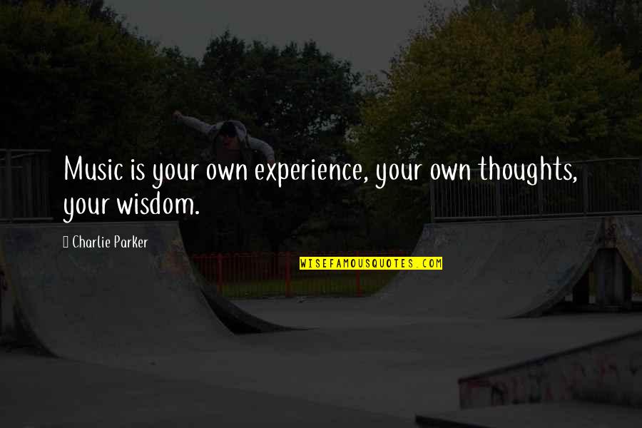 Life Your Own Life Quotes By Charlie Parker: Music is your own experience, your own thoughts, Life Your Own Life Quotes By Charlie Parker: Music is your own experience, your own thoughts,