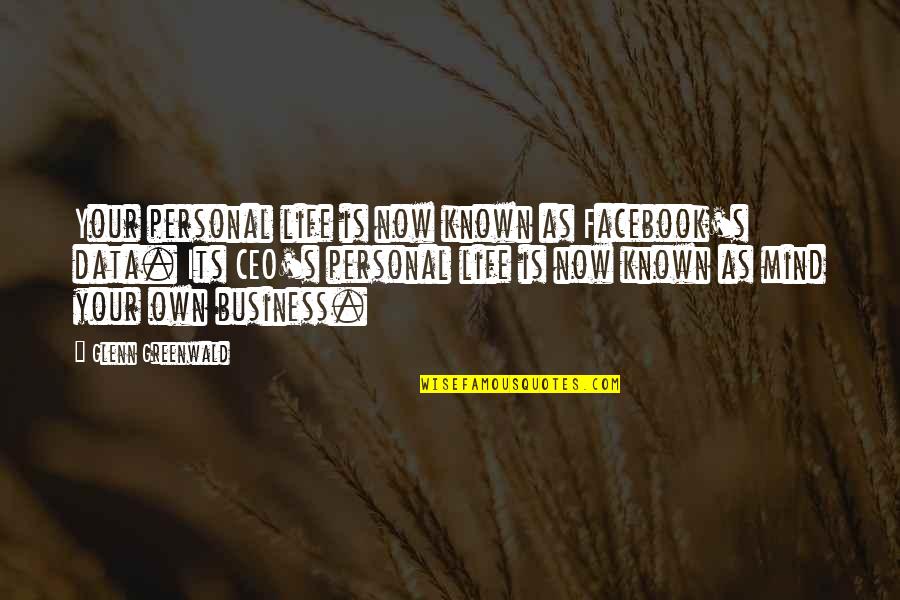 Life Your Own Life Quotes By Glenn Greenwald: Your personal life is now known as Facebook's Life Your Own Life Quotes By Glenn Greenwald: Your personal life is now known as Facebook's
