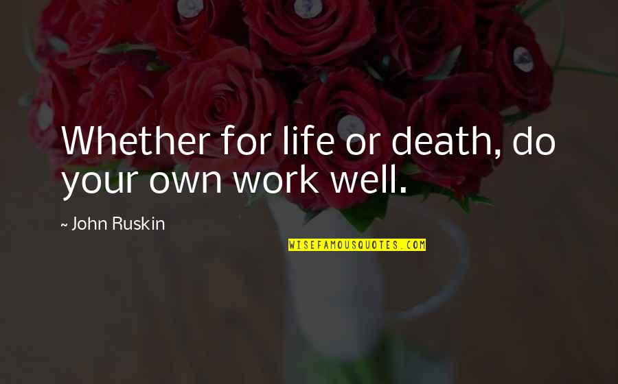 Life Your Own Life Quotes By John Ruskin: Whether for life or death, do your own