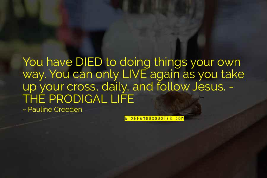 Life Your Own Life Quotes By Pauline Creeden: You have DIED to doing things your own Life Your Own Life Quotes By Pauline Creeden: You have DIED to doing things your own