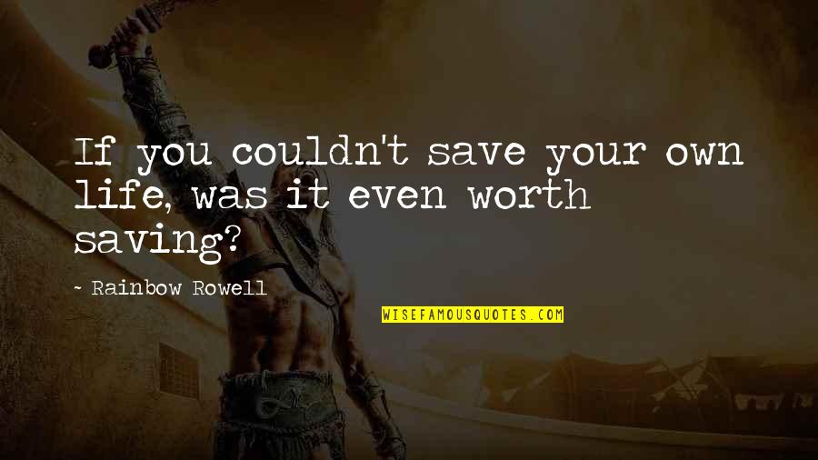 Life Your Own Life Quotes By Rainbow Rowell: If you couldn't save your own life, was