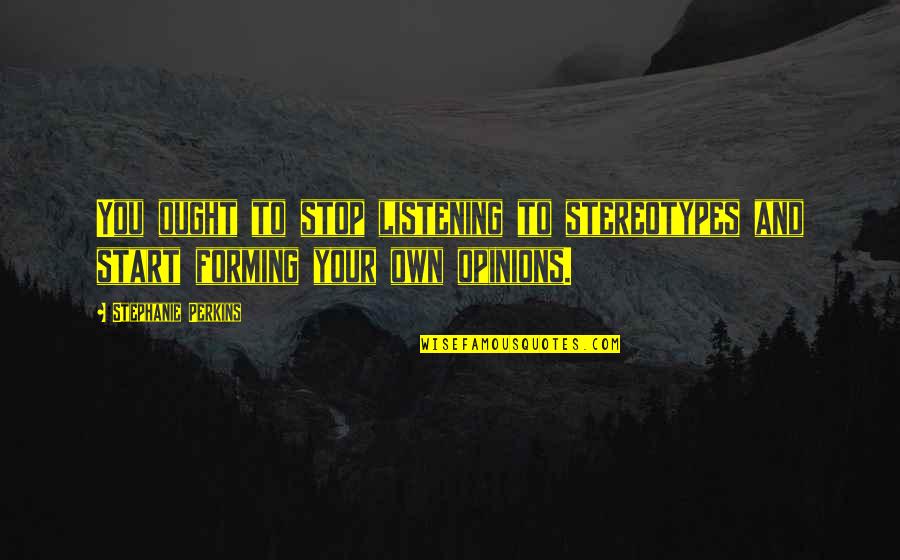 Life Your Own Life Quotes By Stephanie Perkins: You ought to stop listening to stereotypes and