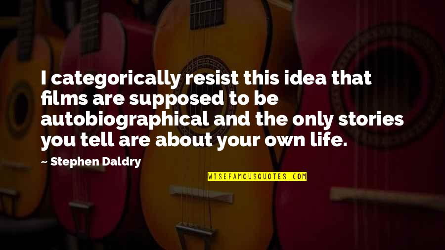 Life Your Own Life Quotes By Stephen Daldry: I categorically resist this idea that films are Life Your Own Life Quotes By Stephen Daldry: I categorically resist this idea that films are