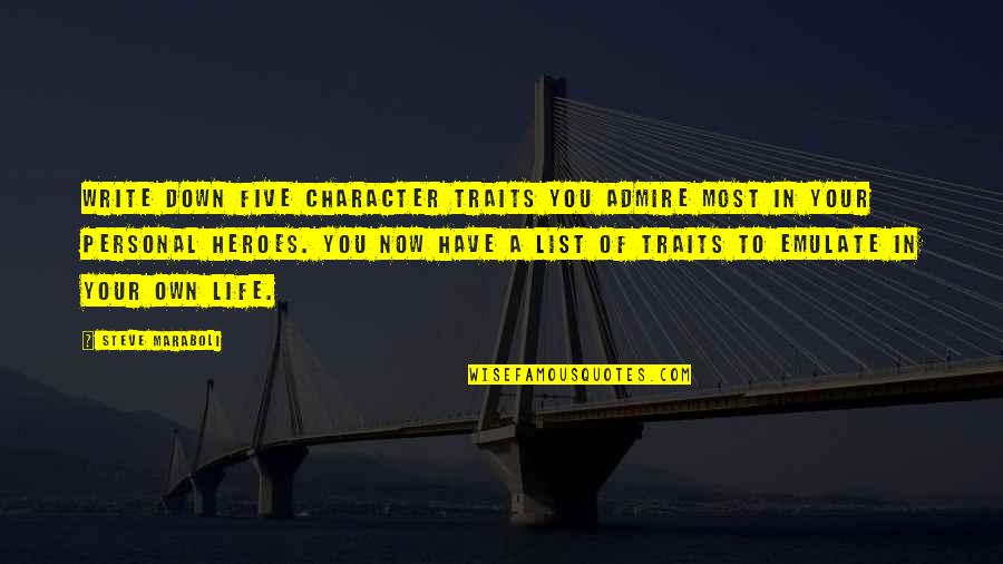 Life Your Own Life Quotes By Steve Maraboli: Write down five character traits you admire most Life Your Own Life Quotes By Steve Maraboli: Write down five character traits you admire most